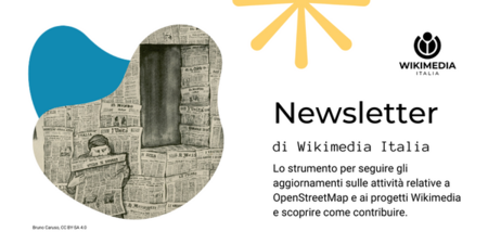 Newsletter di Wikimedia Italia. Lo strumento per seguire gli aggiornamenti sulle attività relative a OpenSytreetMap e ai progetti Wikimedia e scoprire come contribuire.